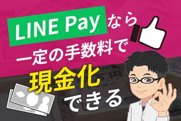 LINE Payなら一定の手数料で現金化ができる！